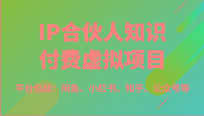 IP合伙人知识付费虚拟项目，包括：闲鱼、小红书、知乎、公众号等(51节)-铜臭网