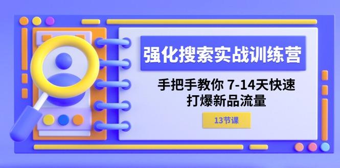 强化 搜索实战训练营，手把手教你 7-14天快速-打爆新品流量(13节课-铜臭网