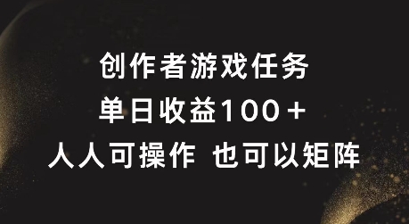 创作者游戏任务，单日收益100+，可矩阵操作【揭秘】-铜臭网