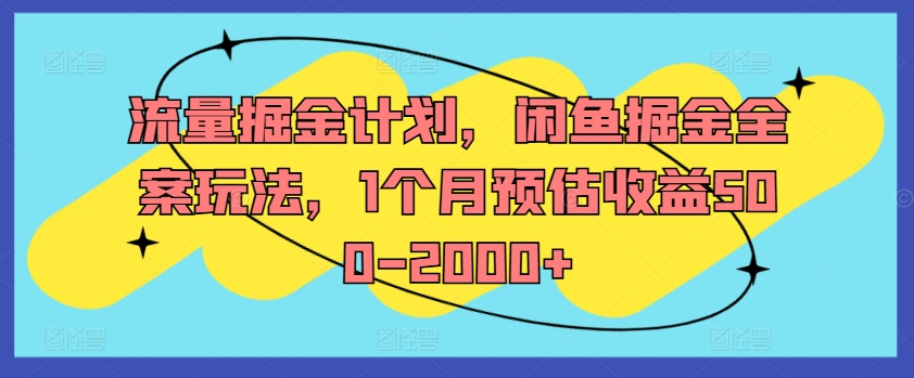 流量掘金计划，闲鱼掘金全案玩法，1个月预估收益500-2000+-铜臭网