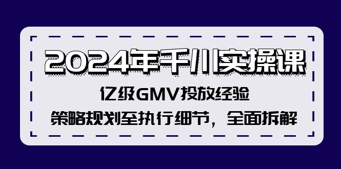 2024年千川实操课，亿级GMV投放经验，策略规划至执行细节，全面拆解-铜臭网