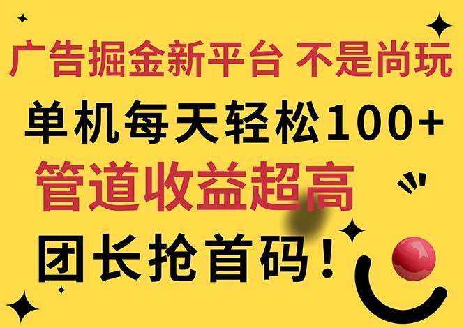 广告掘金新平台，不是尚玩！有空刷刷，每天轻松100+，团长抢首码-铜臭网
