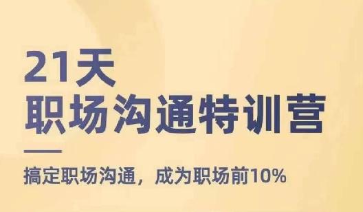 21天职场沟通特训营,搞定职场沟通,成为职场前10%-铜臭网