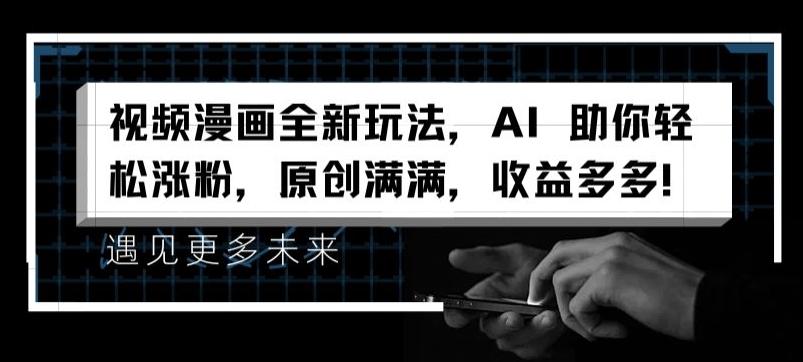 视频漫画全新玩法，AI 助你轻松涨粉，原创满满，收益多多【揭秘】-铜臭网