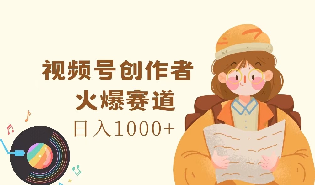 视频号创作者，火爆赛道，日入1000+-铜臭网