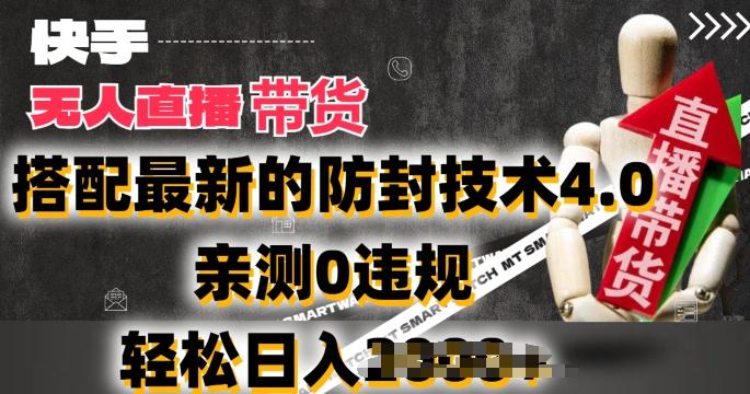 2024年快手无人直播卖货，搭配最新的防封技术4.0.亲测0违规，轻松日入2k【揭秘】-铜臭网