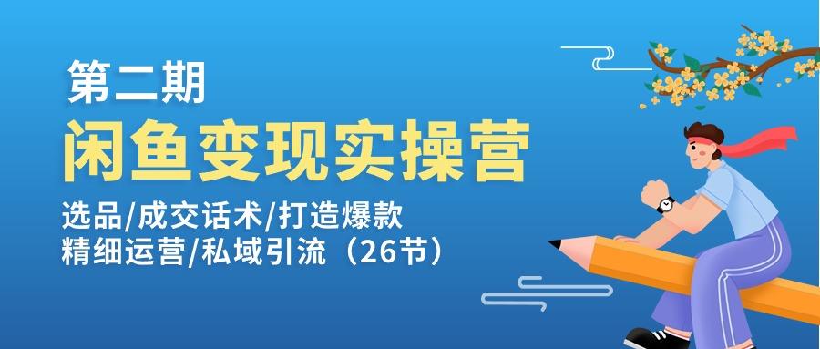 闲鱼变现实操训练营第2期：选品/成交话术/打造爆款/精细运营/私域引流-铜臭网