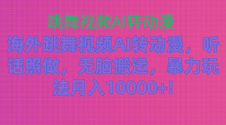 海外跳舞视频AI转动漫，听话照做，无脑搬运，暴力玩法 月入10000+-铜臭网
