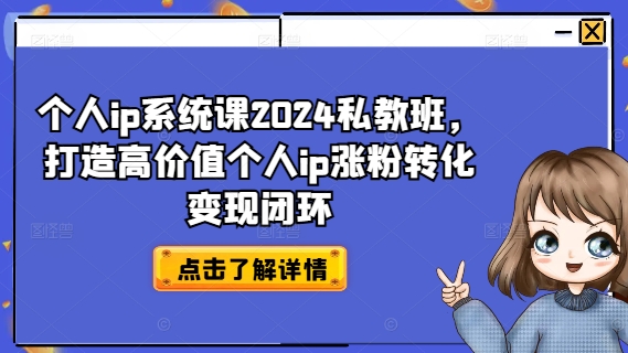 个人ip系统课2024私教班，打造高价值个人ip涨粉转化变现闭环-铜臭网