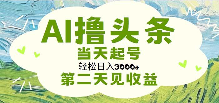 AI撸头条，轻松日入3000+无脑操作，当天起号，第二天见收益-铜臭网