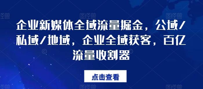 企业新媒体全域流量掘金，公域/私域/地域，企业全域获客，百亿流量收割器-铜臭网