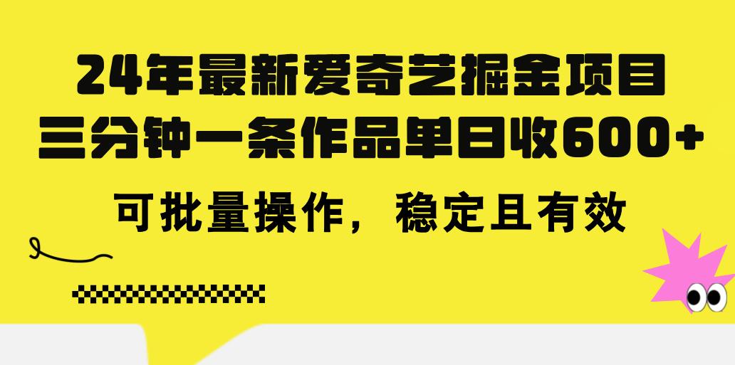 24年 最新爱奇艺掘金项目，三分钟一条作品单日收600+，可批量操作，稳...-铜臭网