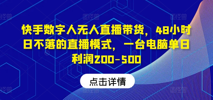 快手数字人无人直播带货，48小时日不落的直播模式，一台电脑单日利润200-500-铜臭网