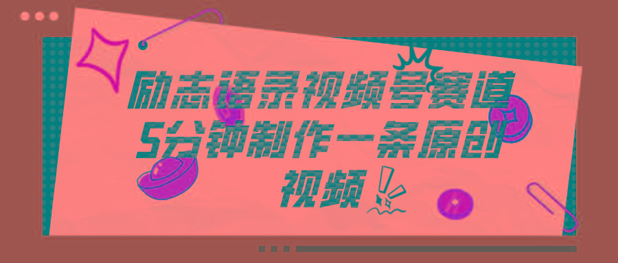 视频号励志语录赛道详解,5分钟一条,条条原创,轻松赚钱!-铜臭网