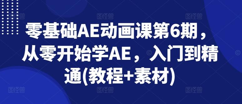 零基础AE动画课第6期，从零开始学AE，入门到精通(教程+素材)-铜臭网