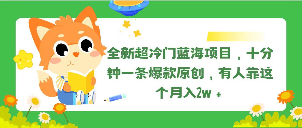 全新超冷门蓝海项目，十分钟一条爆款原创，有人靠这个月入2w＋-铜臭网