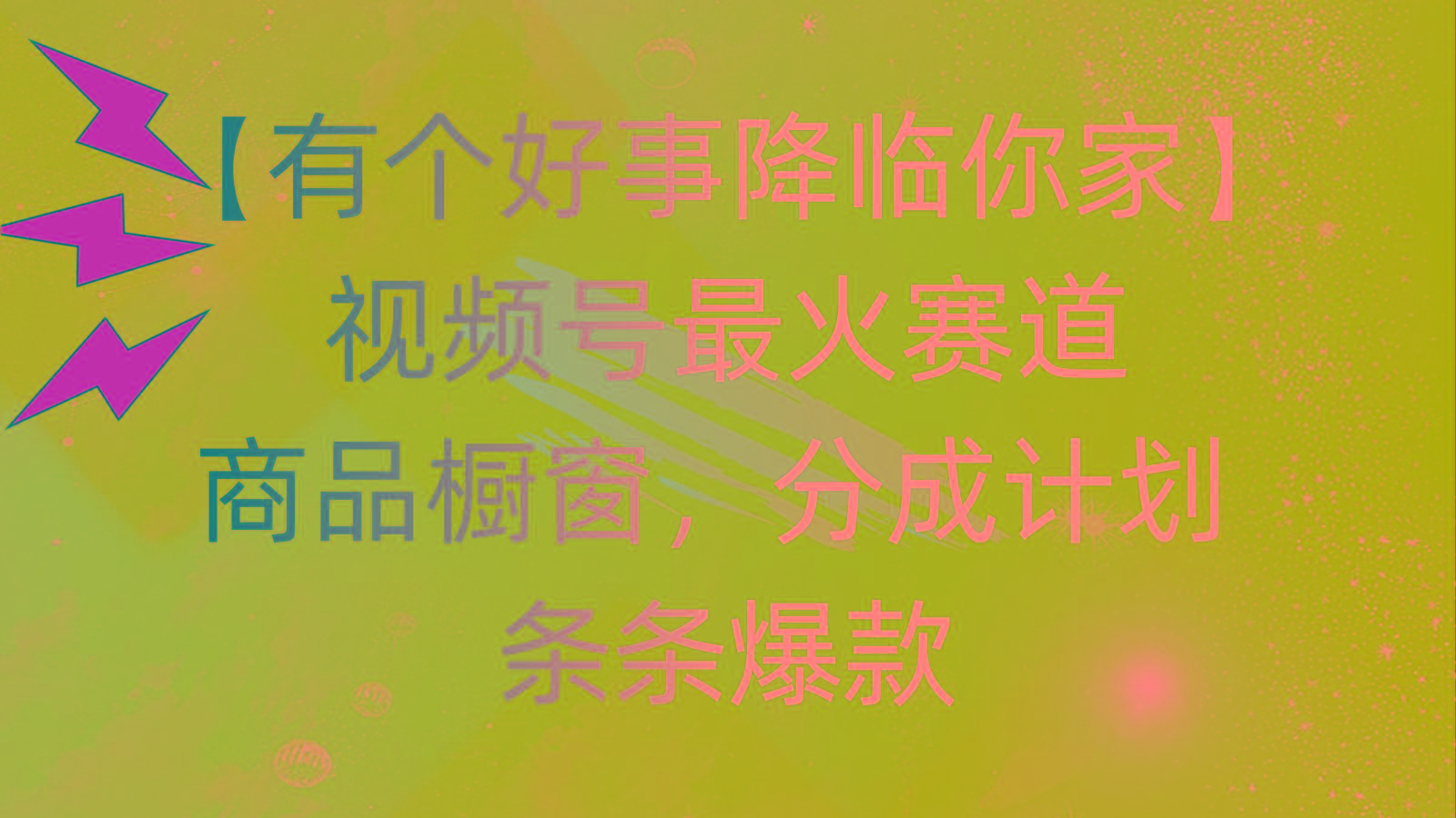 有个好事 降临你家：视频号最火赛道，商品橱窗，分成计划 条条爆款，每…-铜臭网