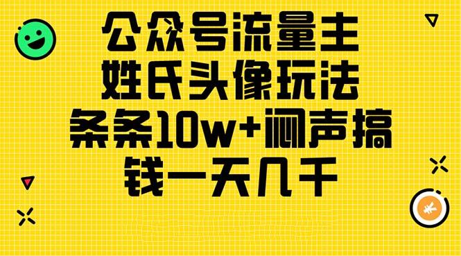 公众号流量主，姓氏头像玩法，条条10w+闷声搞钱一天几千，详细教程-铜臭网