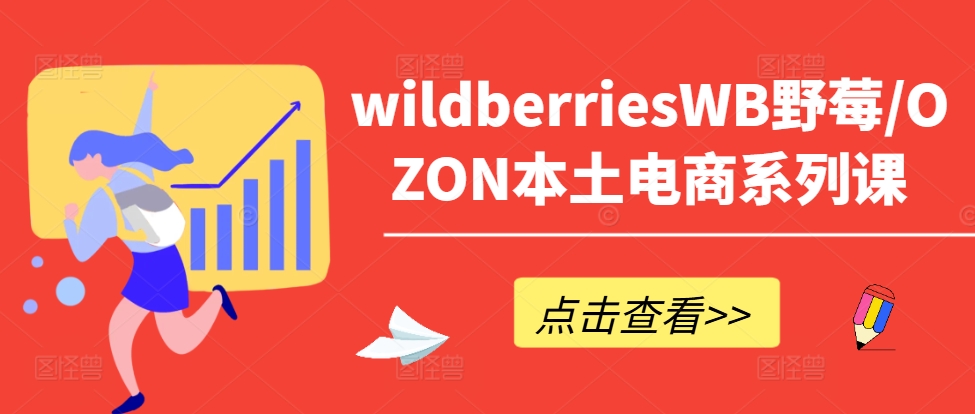 wildberriesWB野莓/OZON本土电商系列课，掌握WB产品优化，出单技巧和订单处理等-铜臭网