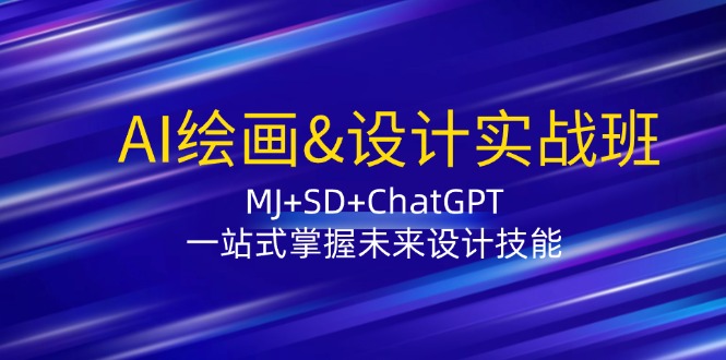 AI绘画&设计实战班：MJ+SD+ChatGPT，一站式掌握未来设计技能-铜臭网