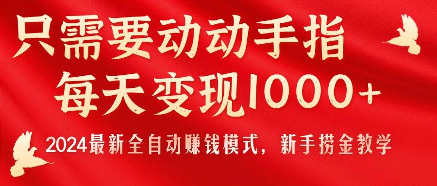 只需要动动手指，每天变现1000+，2024最新全自动赚钱模式，新手捞金教学！-铜臭网