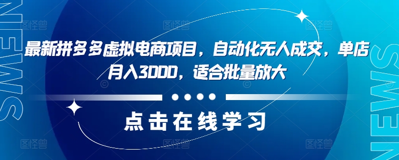 最新拼多多虚拟电商项目，自动化无人成交，单店月入3000，适合批量放大-铜臭网