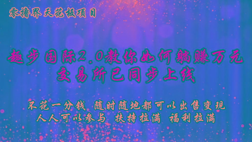 零撸天花板，不花一分钱，趣步2.0教你如何躺赚万元，交易所现已同步上线-铜臭网