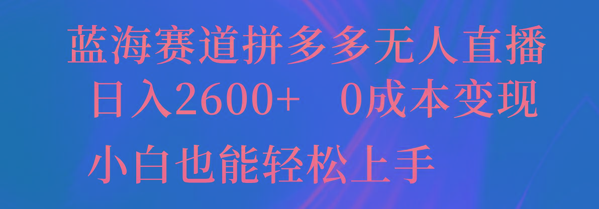 蓝海赛道拼多多无人直播，日入2600+，0成本变现，小白也能轻松上手-铜臭网