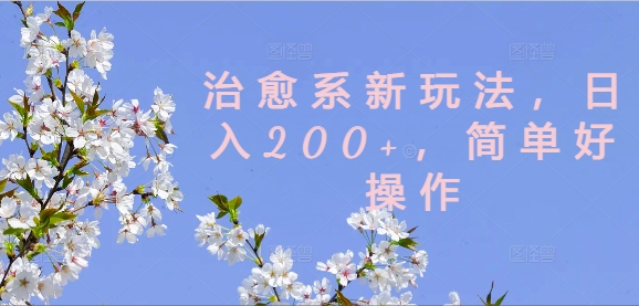 治愈系新玩法，日入200+，简单好操作【揭秘】-铜臭网
