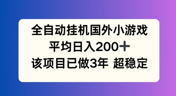 全自动挂机国外小游戏，平均日入200+，此项目已经做了3年 稳定持久【揭秘】-铜臭网