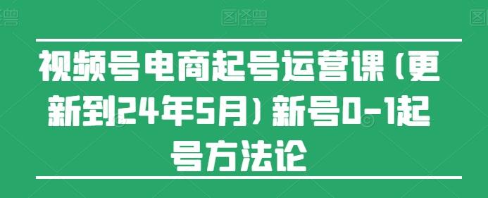 视频号电商起号运营课(更新24年7月)新号0-1起号方法论-铜臭网