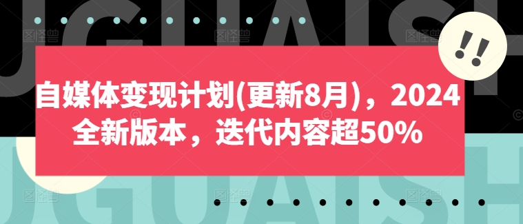 自媒体变现计划(更新8月),2024全新版本,迭代内容超50%-铜臭网