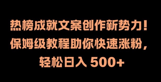 热榜成就文案创作新势力，保姆级教程助你快速涨粉，轻松日入 500+【揭秘】-铜臭网