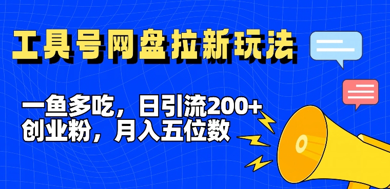 一鱼多吃，日引流200+创业粉，全平台工具号，网盘拉新新玩法月入5位数【揭秘】-铜臭网