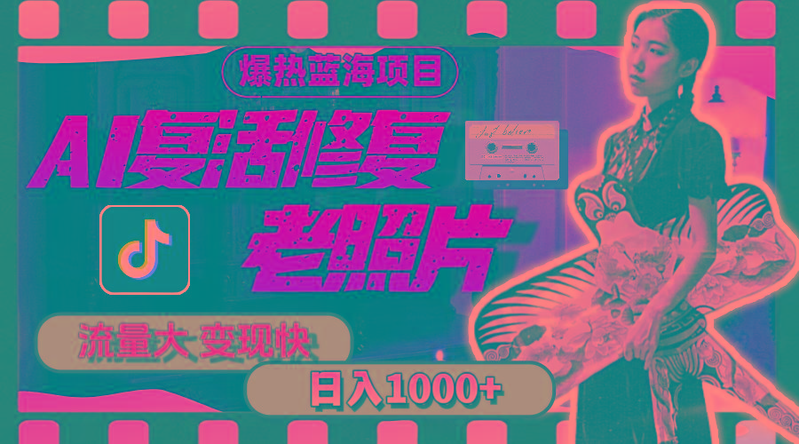 暴热蓝海项目，AI复活修复老照片，流量大 变现快 一天收入1000+教程+素材-铜臭网