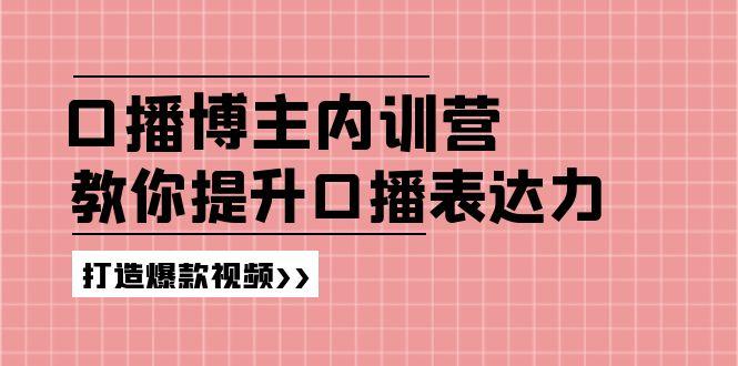 高级口播博主内训营：百万粉丝博主教你提升口播表达力，打造爆款视频-铜臭网
