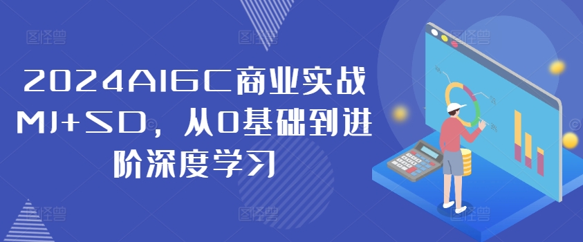 2024AIGC商业实战MJ+SD，从0基础到进阶深度学习-铜臭网