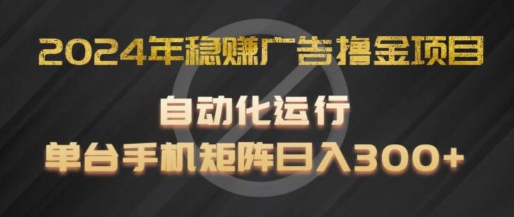 2024年稳赚广告撸金项目，全程自动化运行，单台手机就可以矩阵操作，日入300+【揭秘】-铜臭网