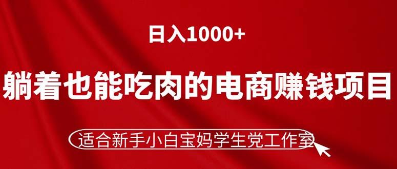 躺着也能吃肉的电商赚钱项目，日入1000+，适合新手小白宝妈学生党工作室-铜臭网