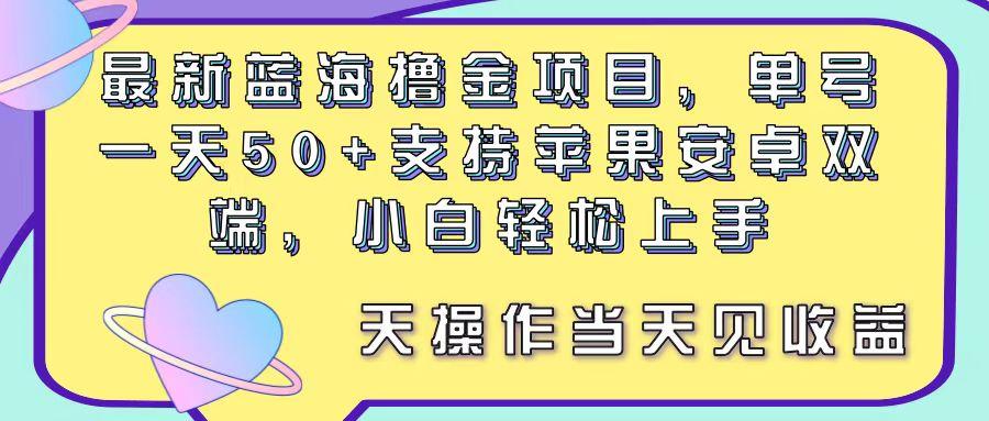 最新蓝海撸金项目，单号一天50+， 支持苹果安卓双端，小白轻松上手 当…-铜臭网