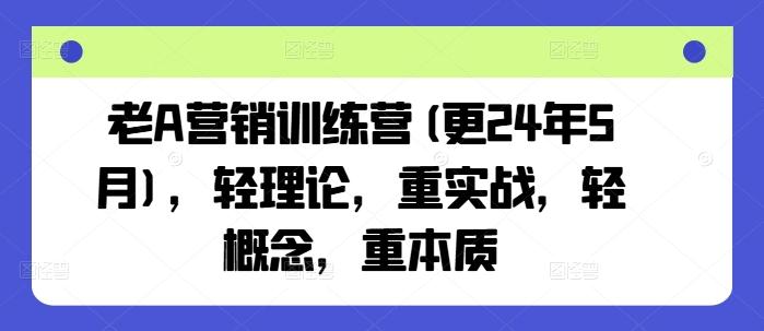 老A营销训练营(更24年6月)，轻理论，重实战，轻概念，重本质-铜臭网