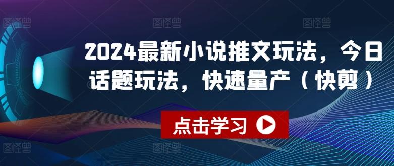 2024最新小说推文玩法，今日话题玩法，快速量产(快剪)-铜臭网