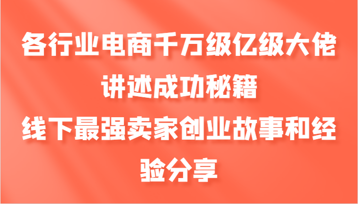 各行业电商千万级亿级大佬讲述成功秘籍，线下最强卖家创业故事和经验分享-铜臭网
