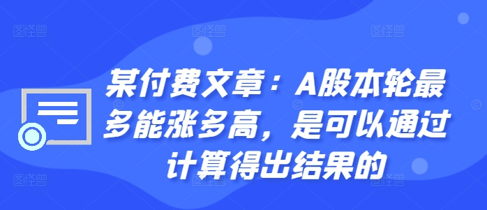 某付费文章：A股本轮最多能涨多高，是可以通过计算得出结果的-铜臭网