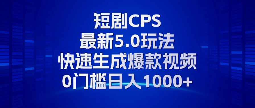 11月最新短剧CPS玩法，快速生成爆款视频，小白0门槛轻松日入1000+-铜臭网
