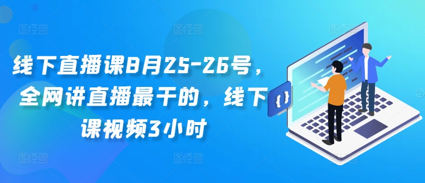 线下直播课8月25-26号，全网讲直播最干的，线下课视频3小时-铜臭网