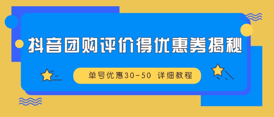 抖音团购评价得优惠券揭秘 单号优惠30-50 详细教程-铜臭网