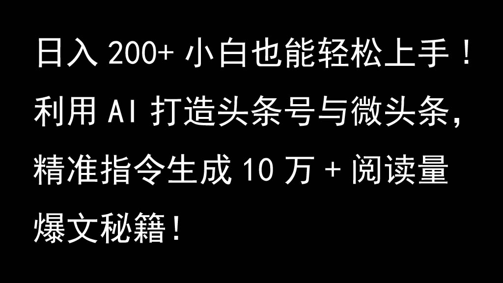利用AI打造头条号与微头条,精准指令生成10万+阅读量爆文秘籍!日入200+小白也能轻...-铜臭网