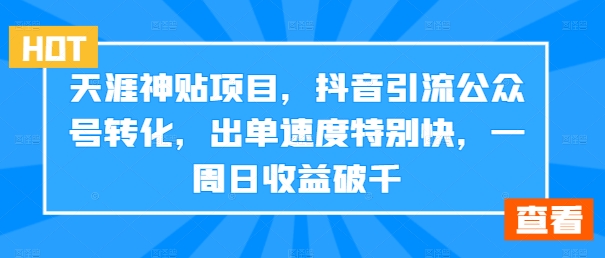 天涯神贴项目，抖音引流公众号转化，出单速度特别快，一周日收益破千-铜臭网