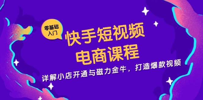 快手短视频电商课程，详解小店开通与磁力金牛，打造爆款视频-铜臭网